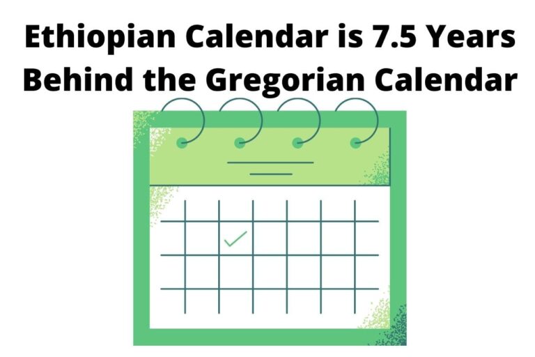 The Ethiopian Calendar is 7.5 Years Behind the Gregorian Calendar